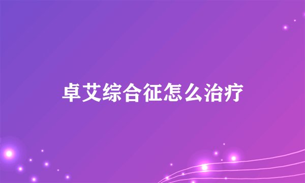 卓艾综合征怎么治疗