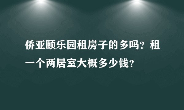 侨亚颐乐园租房子的多吗?租一个两居室大概多少钱?