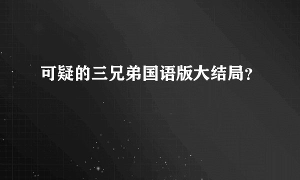 可疑的三兄弟国语版大结局？
