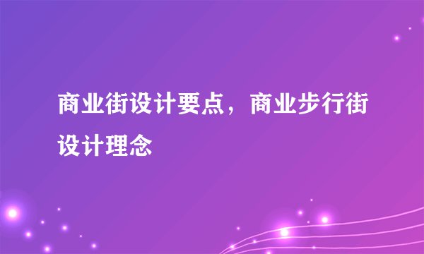 商业街设计要点，商业步行街设计理念