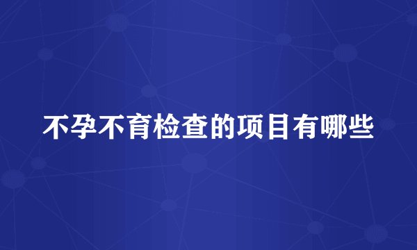 不孕不育检查的项目有哪些