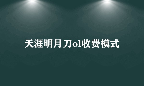 天涯明月刀ol收费模式