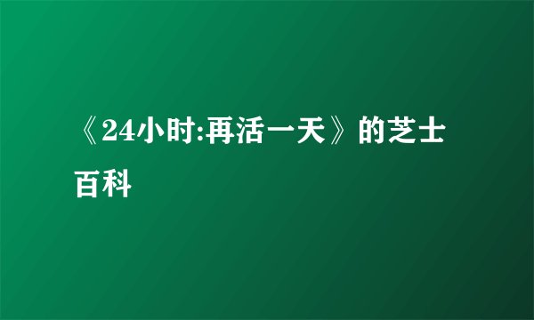 《24小时:再活一天》的芝士百科
