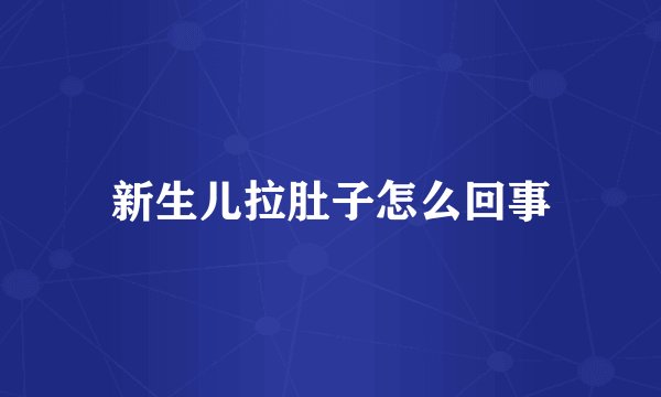 新生儿拉肚子怎么回事