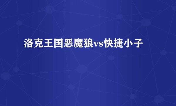 洛克王国恶魔狼vs快捷小子