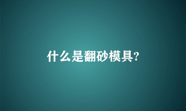 什么是翻砂模具?