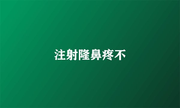 注射隆鼻疼不