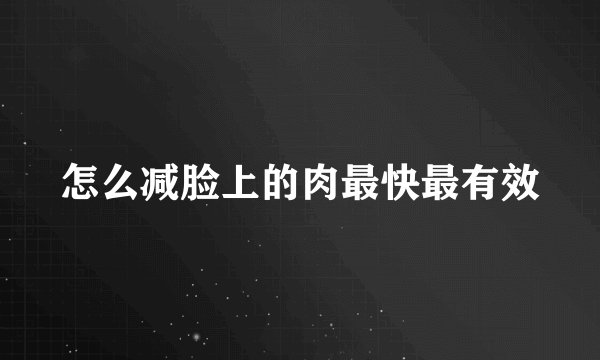 怎么减脸上的肉最快最有效
