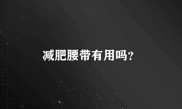 减肥腰带有用吗？