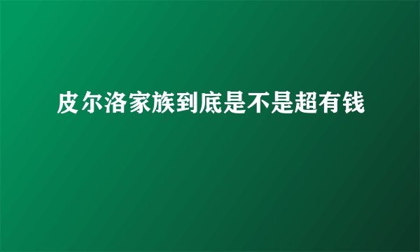皮尔洛家族到底是不是超有钱