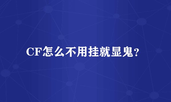 CF怎么不用挂就显鬼？
