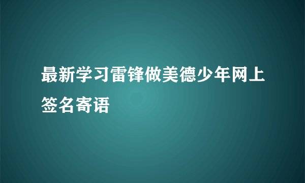 最新学习雷锋做美德少年网上签名寄语