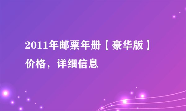 2011年邮票年册【豪华版】 价格,详细信息