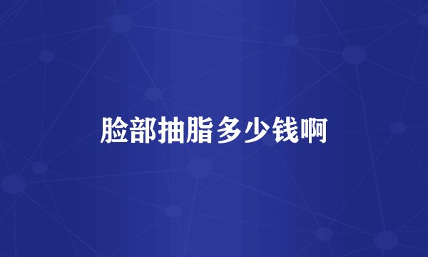 脸部抽脂多少钱啊