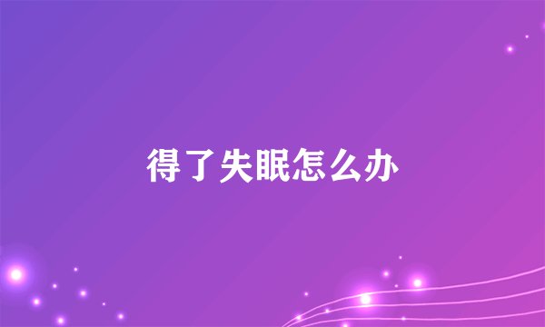 得了失眠怎么办