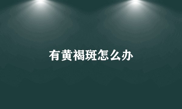 有黄褐斑怎么办