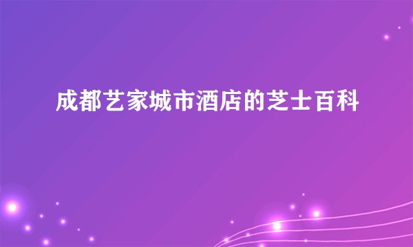 成都艺家城市酒店的芝士百科