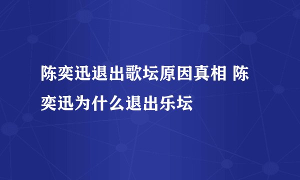 陈奕迅退出歌坛原因真相 陈奕迅为什么退出乐坛