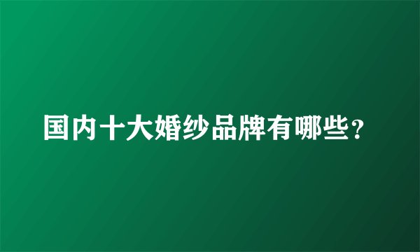 国内十大婚纱品牌有哪些？