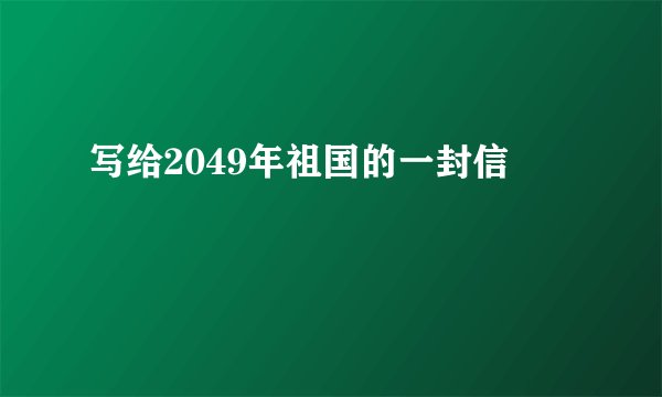 写给2049年祖国的一封信