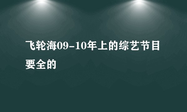 飞轮海09-10年上的综艺节目 要全的