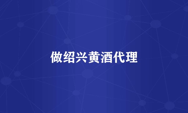 做绍兴黄酒代理