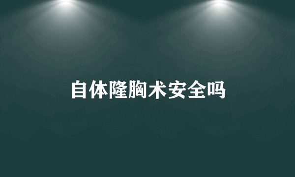 自体隆胸术安全吗