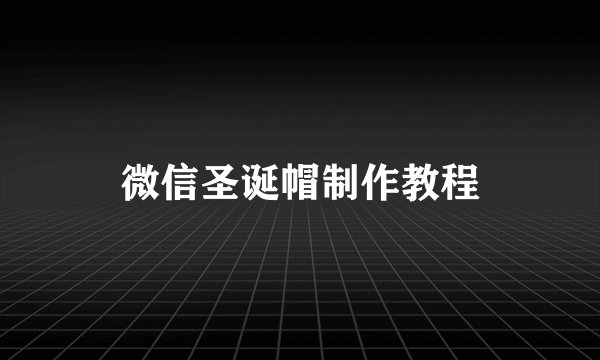 微信圣诞帽制作教程