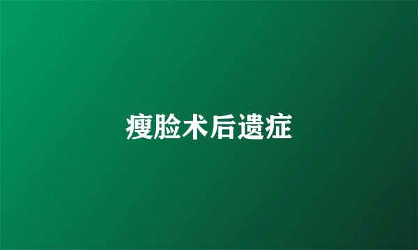 瘦脸术后遗症