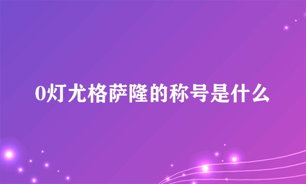 0灯尤格萨隆的称号是什么