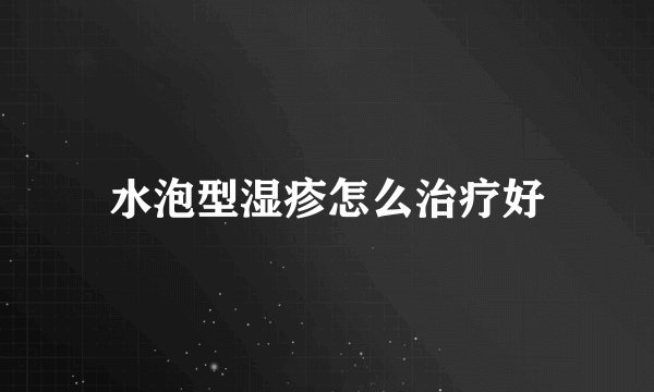 水泡型湿疹怎么治疗好