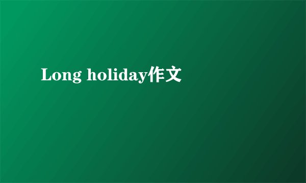 Long holiday作文