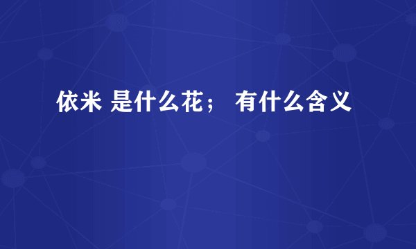 依米 是什么花; 有什么含义