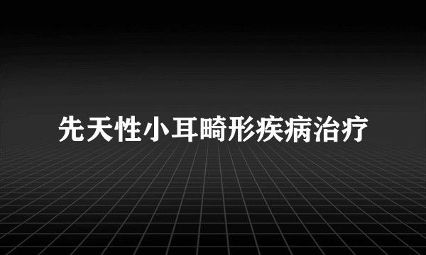 先天性小耳畸形疾病治疗