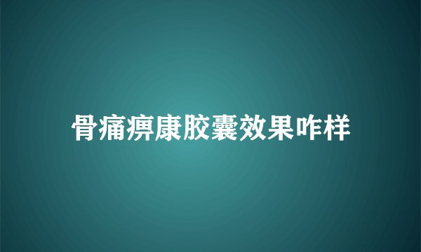 骨痛痹康胶囊效果咋样