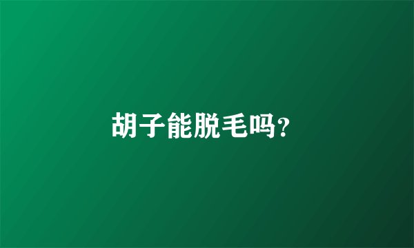 胡子能脱毛吗？