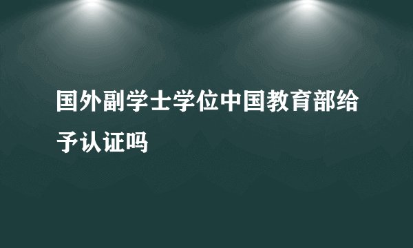 国外副学士学位中国教育部给予认证吗