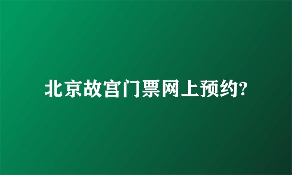 北京故宫门票网上预约?