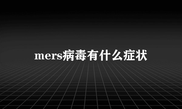 mers病毒有什么症状