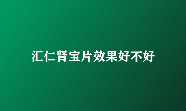 汇仁肾宝片效果好不好