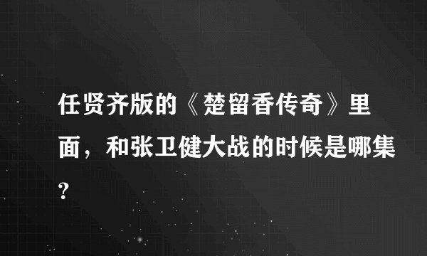 任贤齐版的《楚留香传奇》里面,和张卫健大战的时候是哪集?