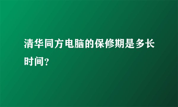 清华同方电脑的保修期是多长时间？