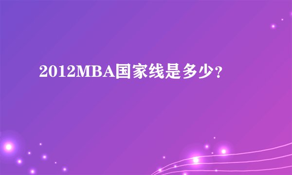 2012MBA国家线是多少?