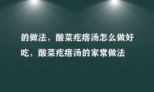 的做法，酸菜疙瘩汤怎么做好吃，酸菜疙瘩汤的家常做法