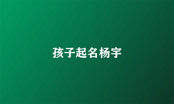 孩子起名杨宇