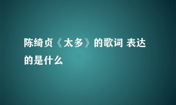 陈绮贞《太多》的歌词 表达的是什么