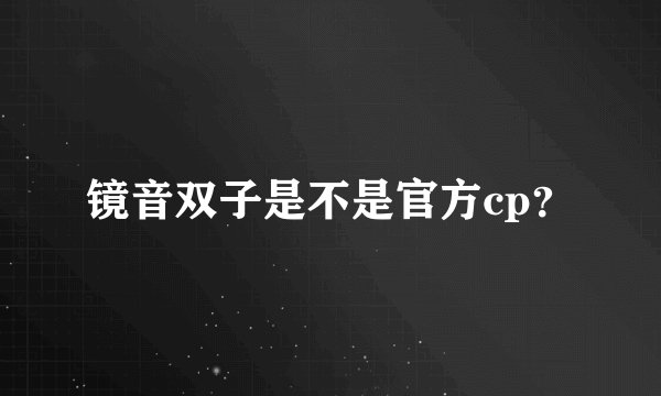 镜音双子是不是官方cp？