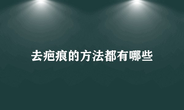 去疤痕的方法都有哪些