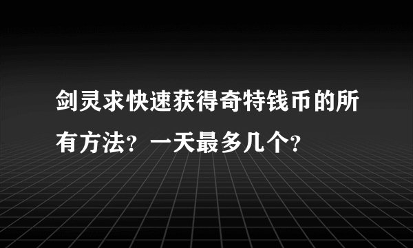 剑灵求快速获得奇特钱币的所有方法?一天最多几个?