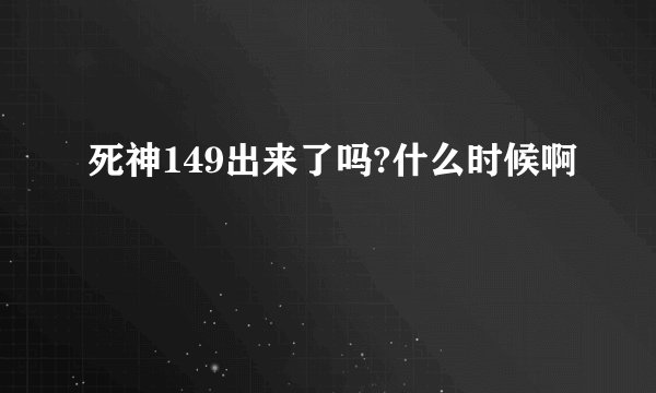 死神149出来了吗?什么时候啊
